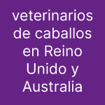 veterinarios de caballos en Reino Unido y Australia