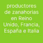 productores de zanahorias en Reino Unido, Francia, España e Italia