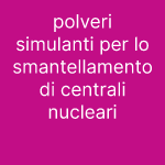 polveri simulanti per lo smantellamento di centrali nucleari