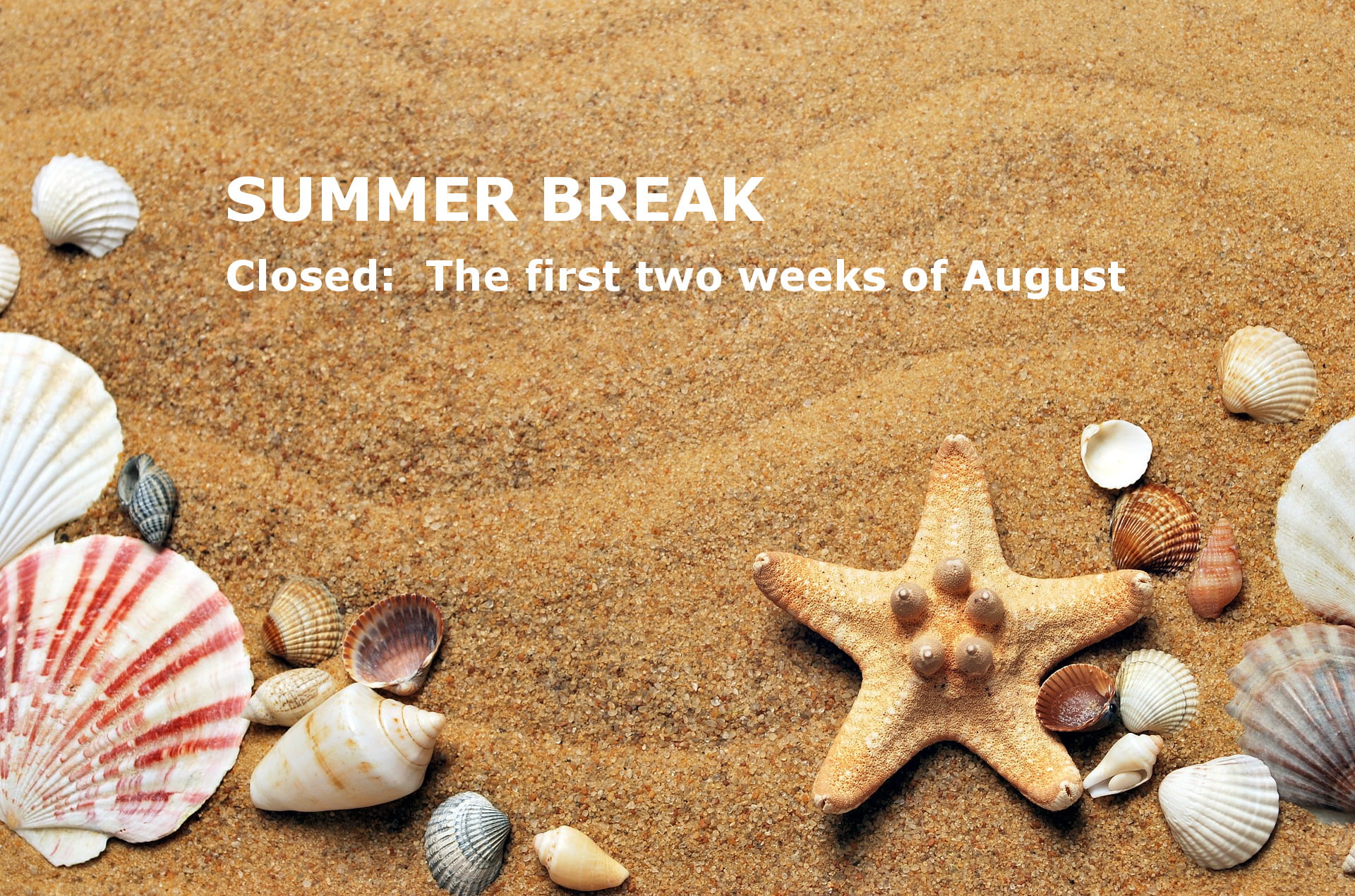 summer-opening-times we are closed the first two weeks of August